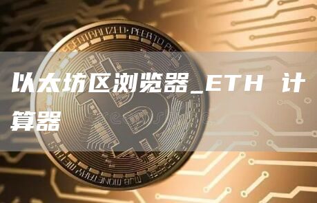 以太坊区浏览器_ETH 计算器