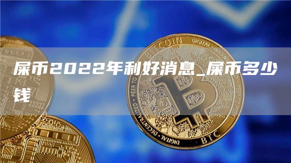 屎币2022年利好消息_屎币多少钱