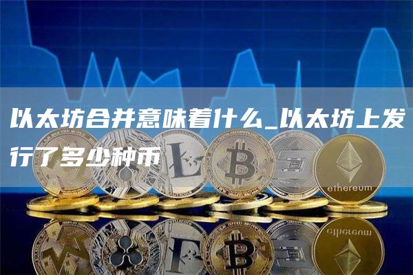 以太坊合并意味着什么_以太坊上发行了多少种币