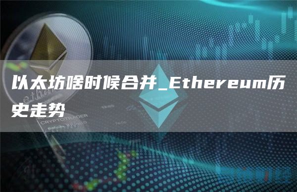 以太坊啥时候合并_Ethereum历史走势