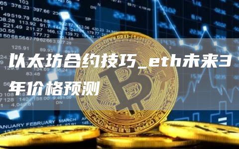 以太坊合约技巧_eth未来3年价格预测