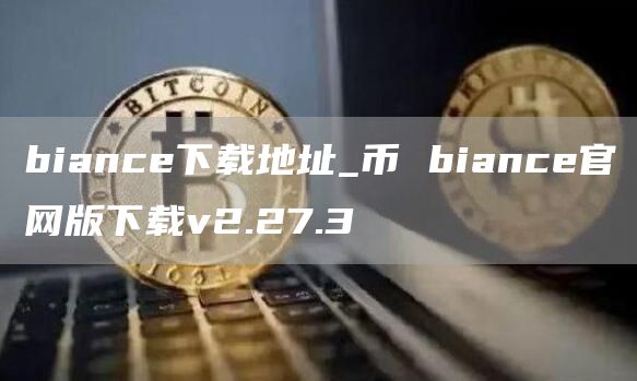 biance下载地址_币 biance官网版下载v2.27.3