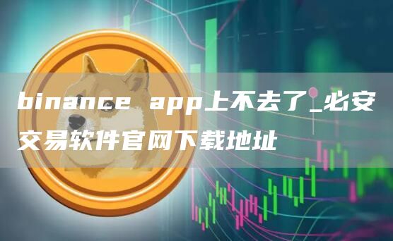 binance app上不去了_必安交易软件官网下载地址