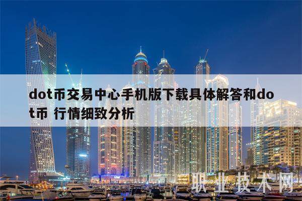dot币交易中心手机版下载具体解答和dot币 行情细致分析-第1张图片-欧意易易下载