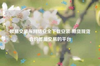 欧意易易交意所app官网-欧意易易交易所网络安全安装