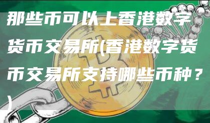 那些币可以上香港数字货币交易所 - 香港数字货币交易所支持哪些币种？