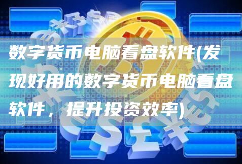 数字货币电脑看盘软件 - 发现好用的数字货币电脑看盘软件，提升投资效率