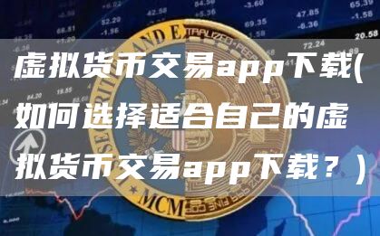 虚拟货币交易app下载 - 如何选择适合自己的虚拟货币交易app下载？