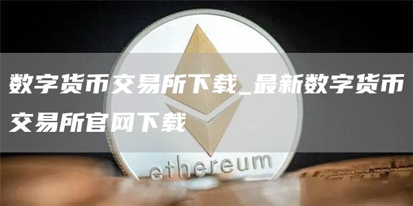 数字货币交易所下载_最新数字货币交易所官网下载