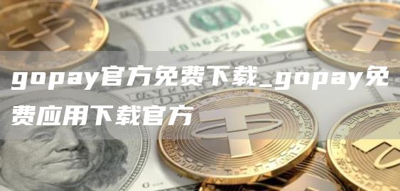 gopay官方免费下载_gopay免费应用下载官方