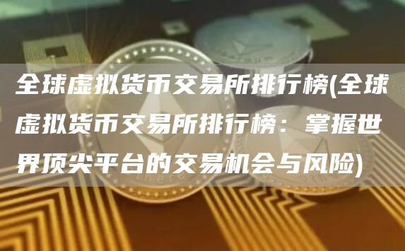 全球虚拟货币交易所排行榜 - 全球虚拟货币交易所排行榜：掌握世界顶尖平台的交易机会与风险