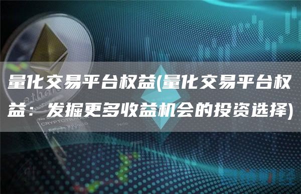 量化交易平台权益 - 量化交易平台权益：发掘更多收益机会的投资选择