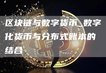 区块链与数字货币_数字化货币与分布式账本的结合
