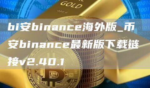 bi安binance海外版_币 安binance最新版下载链接v2.40.1