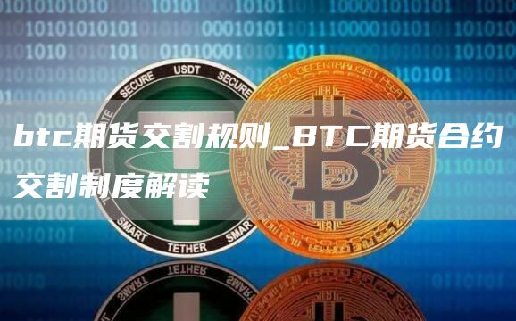btc期货交割规则_BTC期货合约交割制度解读