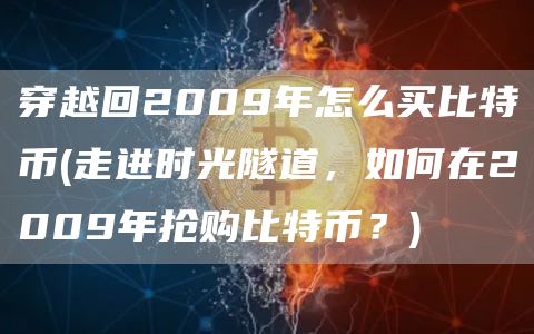 穿越回2009年怎么买比特币 - 走进时光隧道，如何在2009年抢购比特币？