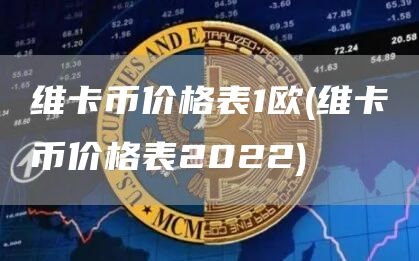 维卡币价格表1欧 - 维卡币价格表2022
