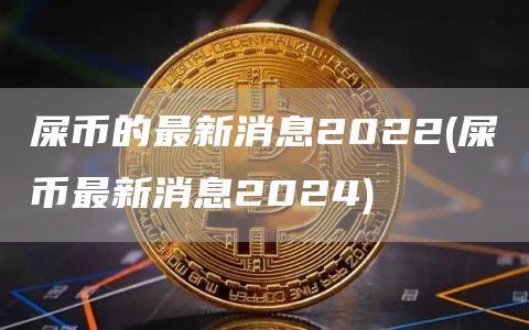 屎币的最新消息2022 - 屎币最新消息2024