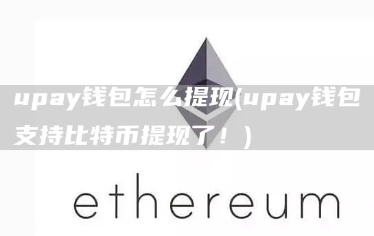 upay钱包怎么提现 - upay钱包支持比特币提现了！