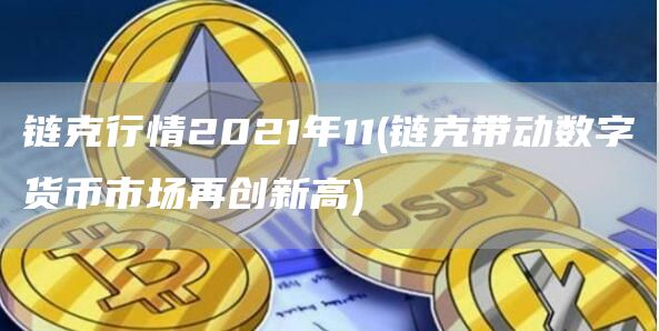 链克行情2021年11 - 链克带动数字货币市场再创新高