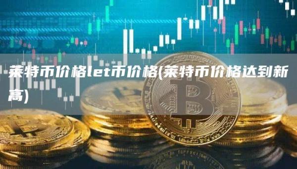 莱特币价格let币价格 - 莱特币价格达到新高