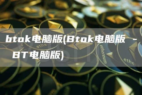 btok电脑版 - Btok电脑版 - BT电脑版