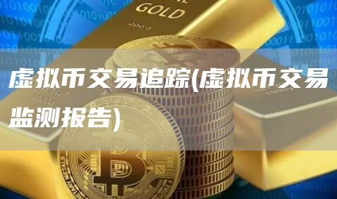 虚拟币交易追踪 - 虚拟币交易监测报告