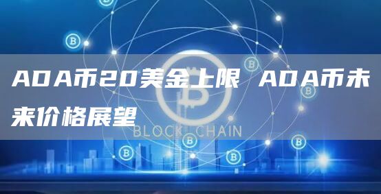 ADA币20美金上限 ADA币未来价格展望