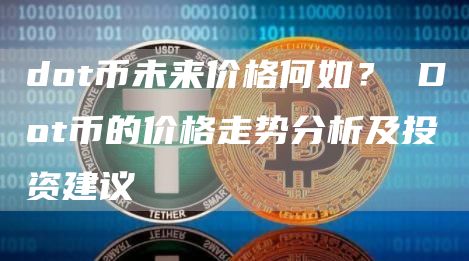 dot币未来价格何如？ Dot币的价格走势分析及投资建议
