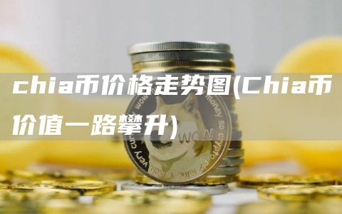 chia币价格走势图 - Chia币价值一路攀升