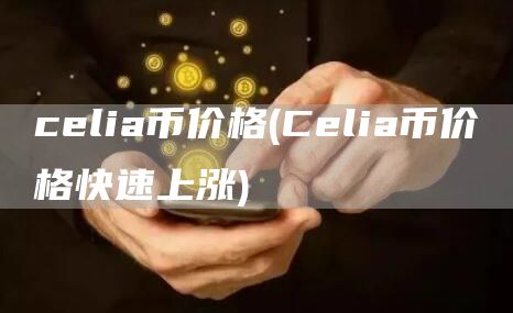 celia币价格 - Celia币价格快速上涨