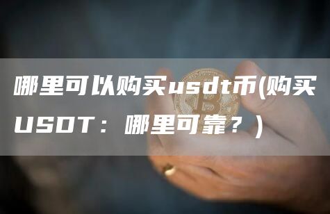 哪里可以购买usdt币 - 购买USDT：哪里可靠？