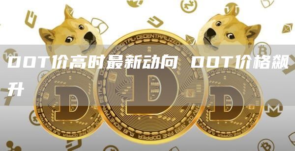 DOT价高时最新动向 DOT价格飙升