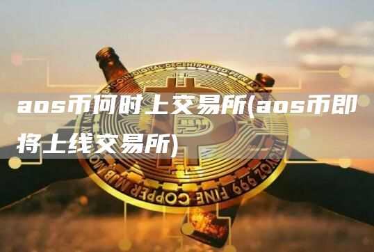 aos币何时上交易所 - aos币即将上线交易所