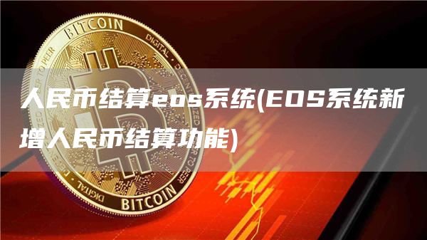 人民币结算eos系统 - EOS系统新增人民币结算功能