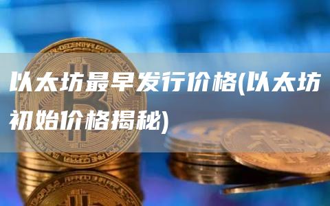 以太坊最早发行价格 - 以太坊初始价格揭秘