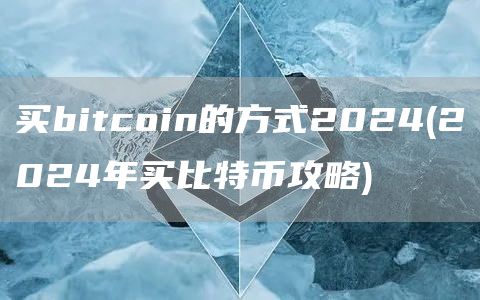 买bitcoin的方式2024 - 2024年买比特币攻略