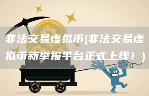 非法交易虚拟币 - 非法交易虚拟币新举报平台正式上线！