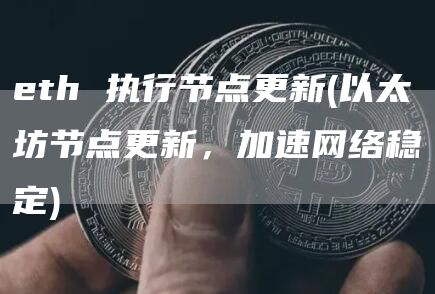 eth 执行节点更新 - 以太坊节点更新，加速网络稳定