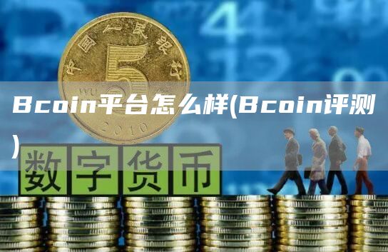 Bcoin平台怎么样 - Bcoin评测