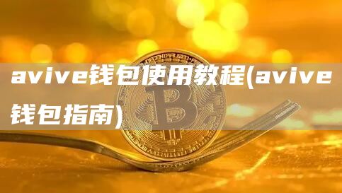 avive钱包使用教程 - avive钱包指南