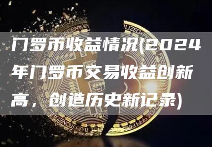 门罗币收益情况 - 2024年门罗币交易收益创新高，创造历史新记录