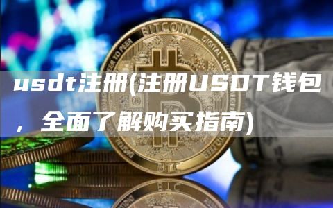 usdt注册 - 注册USDT钱包，全面了解购买指南