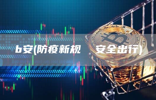 b安 - 防疫新规  安全出行