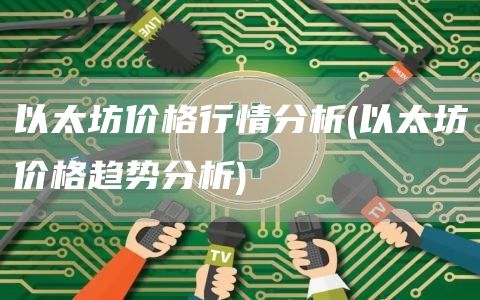 以太坊价格行情分析 - 以太坊价格趋势分析