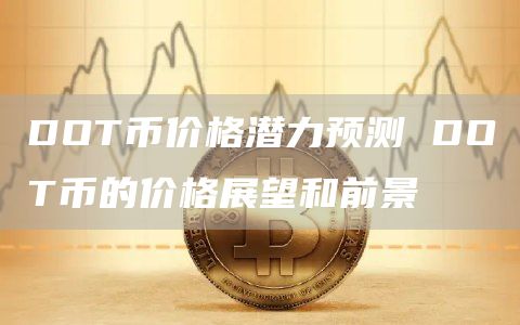 DOT币价格潜力预测 DOT币的价格展望和前景