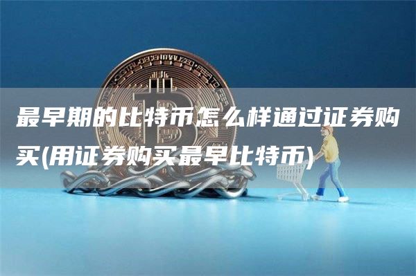 最早期的比特币怎么样通过证券购买 - 用证券购买最早比特币
