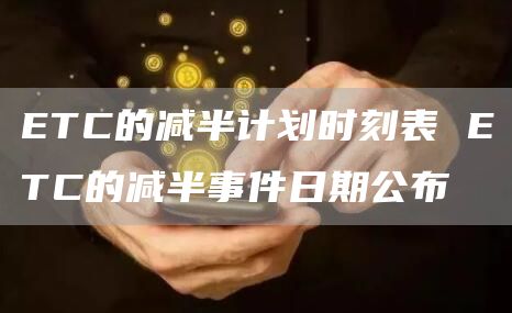 ETC的减半计划时刻表 ETC的减半事件日期公布