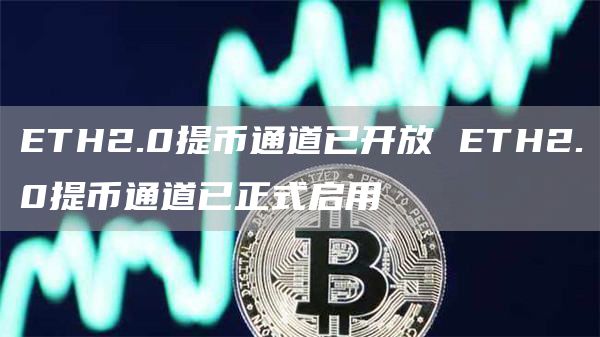 ETH2.0提币通道已开放 ETH2.0提币通道已正式启用