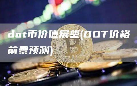 dot币价值展望 - DOT价格前景预测